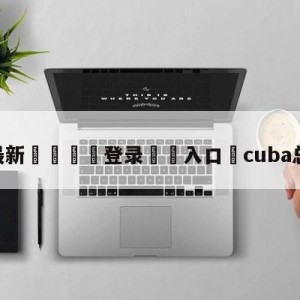 💥最新🍖登录⛔️入口⛎cuba总决赛直播