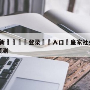 💥最新🍖登录⛔️入口⛎皇家社会vs马德里竞技竞彩预测