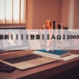 💥最新🍖登录⛔️入口⛎2009年nba全明星赛