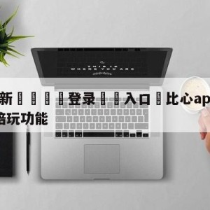 💥最新🍖登录⛔️入口⛎比心app被下架并永久关闭陪玩功能