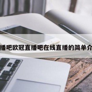 直播吧欧冠直播吧在线直播的简单介绍