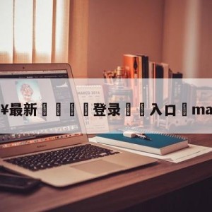 💥最新🍖登录⛔️入口⛎maknoon