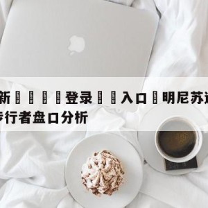 💥最新🍖登录⛔️入口⛎明尼苏达森林狼vs印第安纳步行者盘口分析